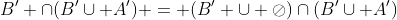 B' \cap(B'\cup A') = (B' \cup \oslash)\cap(B'\cup A')