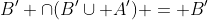 B' \cap(B'\cup A') = B'