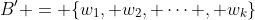 B' = \{w_1, w_2, \cdots , w_k\}