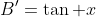 B'=\tan x