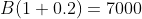 B(1+0.2)=7000