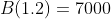 B(1.2)=7000