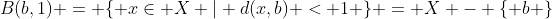 B(b,1) = \{ x\in X | d(x,b) < 1 \} = X - \{ b \}