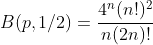 B(p,1/2)=\frac{4^{n}(n!)^{2}}{n(2n)!}