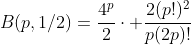B(p,1/2)=\frac{4^{p}}{2}\cdot \frac{2(p!)^{2}}{p(2p)!}