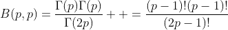 B(p,p)=\frac{{\Gamma}(p){\Gamma}(p)}{{\Gamma}(2p)}  =\frac{(p-1)!(p-1)!}{(2p-1)!}
