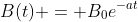 B(t) = B_0e^{-at}