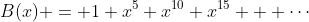 B(x) = 1+x^5+x^{10}+x^{15} + \cdots