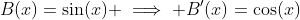 B(x)=\sin(x) \implies B'(x)=\cos(x)
