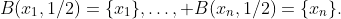 B(x_1,1/2)=\{x_1\},\ldots, B(x_n,1/2)=\{x_n\}.