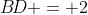 B\!D = 2