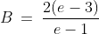 B\:=\:\frac{2(e-3)}{e-1}