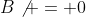 B\not = 0