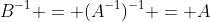 B^{-1} = (A^{-1})^{-1} = A