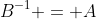 B^{-1} = A