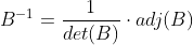 B^{-1}=\frac{1}{det(B)}\cdot{adj(B)}