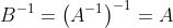B^{-1}=\left(A^{-1}\right)^{-1}=A