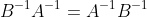 B^{-1}A^{-1}=A^{-1}B^{-1}