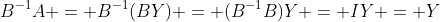 B^{-1}A = B^{-1}(BY) = (B^{-1}B)Y = IY = Y