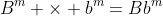 B^{m} \times b^{m}=Bb^m