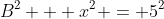 B^2 + x^2 = 5^2