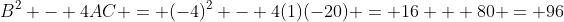 B^2 - 4AC = (-4)^2 - 4(1)(-20) = 16 + 80 = 96