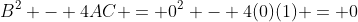 B^2 - 4AC = 0^2 - 4(0)(1) = 0