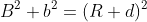B^2+b^2=(R+d)^2