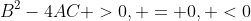 B^2-4AC >0, = 0, <0