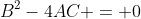 B^2-4AC = 0
