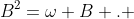 B^2=\omega B . 