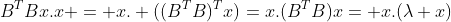 B^TBx.x = x. ((B^TB)^Tx)=x.(B^TB)x= x.(\lambda x)