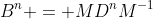 B^n = MD^nM^{-1}