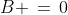 B \,=\,0