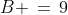 B \,=\,9
