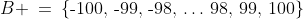 B \:=\:\{\text{-}100,\,\text{-}99,\,\text{-}98,\,\hdots\,98,\,99,\,100\}