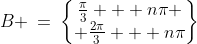 B \:=\:\begin{Bmatrix}\frac{\pi}{3} + n\pi \\ \frac{2\pi}{3} + n\pi\end{Bmatrix}
