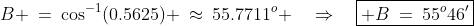 B \:=\:\cos^{-1}(0.5625) \:\approx\:55.7711^o \quad\Rightarrow\quad\boxed{ B\:=\:55^o46'}