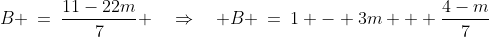 B:\;\;B \:=\:\dfrac{11-22m}{7} \quad\Rightarrow\quad B \:=\:1 - 3m + \frac{4-m}{7}