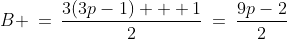B \:=\:\frac{3(3p-1) + 1}{2}\:=\:\frac{9p-2}{2}