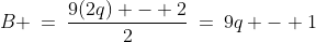B \:=\:\frac{9(2q) - 2}{2}\:=\:9q - 1