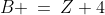 B \:=\:Z+4