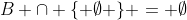 B \cap \{ \emptyset \} = \emptyset