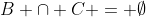 B \cap C = \emptyset