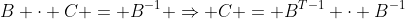 B \cdot C = B^{-1} \Rightarrow C = B^{T-1} \cdot B^{-1}