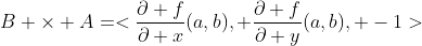 B \times A=<\frac{\partial f}{\partial x}(a,b), \frac{\partial f}{\partial y}(a,b), -1>