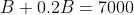B+0.2B=7000