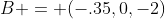 B = (-.35,0,-2)