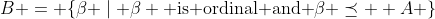 B = \{\beta \mid \beta \mbox{ is ordinal and }\beta \preceq  A \}