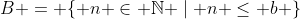 B = \{ n \in \mathbb{N} \mid n \le b \}